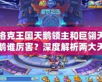 洛克王國天鵝領主和巨翎天鵝誰厲害？深度解析兩大天鵝寵物的區(qū)別與優(yōu)勢