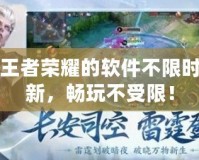 云玩王者榮耀的軟件不限時(shí)長(zhǎng)更新，暢玩不受限！