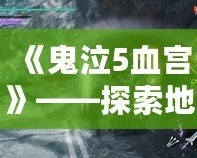 《鬼泣5血宮》——探索地獄深處，挑戰極限的終極試煉