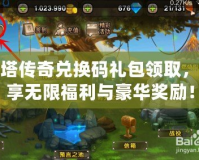 刀塔傳奇兌換碼禮包領取，暢享無限福利與豪華獎勵！