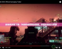 戰地修改器下載：為你的游戲體驗加速，享受全新戰斗快感