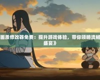 《和平精英120幀畫質(zhì)修改器免費：提升游戲體驗，帶你領(lǐng)略流暢與震撼的雙重感官盛宴》