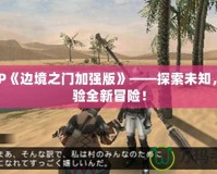 PSP《邊境之門加強版》——探索未知，體驗全新冒險！