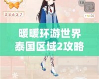 暖暖環(huán)游世界泰國區(qū)域2攻略，完美通關(guān)秘籍大揭秘！