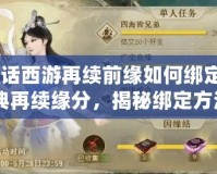 《大話西游再續前緣如何綁定？暢玩經典再續緣分，揭秘綁定方法！》