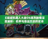 《超級機器人大戰OG系列劇情深度解析：機甲與命運交織的史詩》