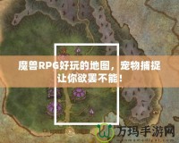 魔獸RPG好玩的地圖，寵物捕捉讓你欲罷不能！