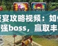 百鬼夜宴攻略視頻：如何輕松挑戰最強boss，贏取豐厚獎勵！