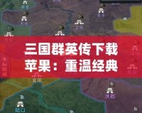 三國群英傳下載蘋果：重溫經典，體驗策略之巔