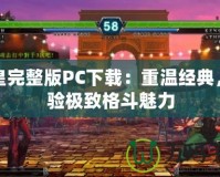 拳皇完整版PC下載：重溫經典，體驗極致格斗魅力