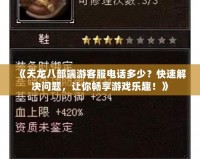 《天龍八部端游客服電話多少？快速解決問題，讓你暢享游戲樂趣！》