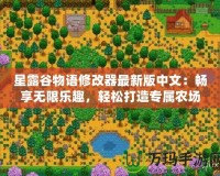 星露谷物語修改器最新版中文：暢享無限樂趣，輕松打造專屬農場