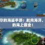 席德梅爾的海盜手游：航向海洋，打造你的海上霸業(yè)！