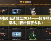 cf抽獎活動網址2024——暢享精彩豪禮，輕松贏取大禮！
