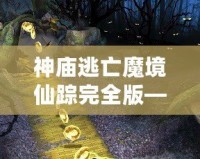 神廟逃亡魔境仙蹤完全版——開啟無盡冒險，挑戰極限刺激