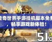 傳奇世界手游掛機腳本免費，暢享游戲新體驗！