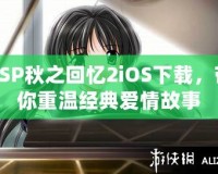PSP秋之回憶2iOS下載，帶你重溫經典愛情故事
