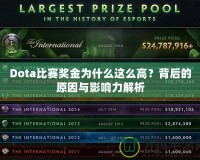 Dota比賽獎金為什么這么高？背后的原因與影響力解析