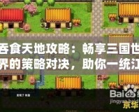 吞食天地攻略：暢享三國世界的策略對決，助你一統江山！
