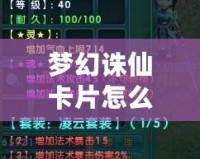 夢幻誅仙卡片怎么用？讓你輕松掌握卡片的使用技巧！