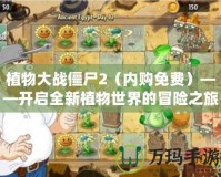 植物大戰(zhàn)僵尸2（內購免費）——開啟全新植物世界的冒險之旅