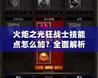 火炬之光狂戰(zhàn)士技能點怎么加？全面解析，讓你輕松掌控戰(zhàn)場！