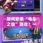 如何安裝“電車之狼”游戲？一步步教你輕松上手！
