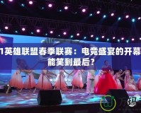 2021英雄聯盟春季聯賽：電競盛宴的開幕，誰能笑到最后？