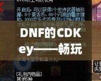 DNF的CDKey——暢玩地下城與勇士，暢享豪華禮包！