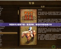 帝國時代2官網下載：重溫經典，體驗史詩級戰略之作