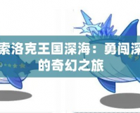 探索洛克王國深海：勇闖深藍(lán)的奇幻之旅