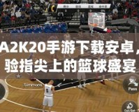 NBA2K20手游下載安卓，體驗指尖上的籃球盛宴