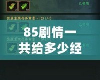 85劇情一共給多少經(jīng)驗(yàn)？深度解析獎(jiǎng)勵(lì)機(jī)制與玩法攻略
