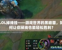 LOL掉線掛——游戲世界的黑暗面，如何讓你掉線也能輕松勝利？