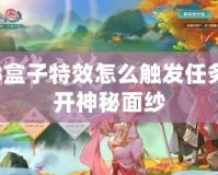 劍網3盒子特效怎么觸發任務：揭開神秘面紗