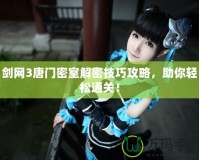 劍網(wǎng)3唐門密室解密技巧攻略，助你輕松通關(guān)！