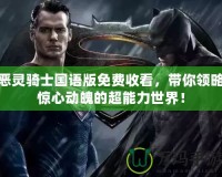 惡靈騎士國語版免費收看，帶你領略驚心動魄的超能力世界！