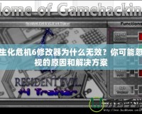 生化危機6修改器為什么無效？你可能忽視的原因和解決方案
