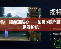 讓游戲更精彩，服務更貼心——劍網3客戶服務中心為您保駕護航