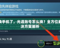 換手機(jī)了，光遇賬號(hào)怎么換？全方位解決方案解析