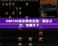 DNF100級(jí)影舞者武器：暗影之力，劍舞天下