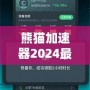 熊貓加速器2024最新版下載安裝——暢享極速網絡體驗，突破國界限制！