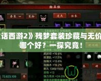 《大話西游2》殘夢套裝珍藏與無價套裝哪個好？一探究竟！
