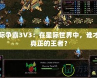 星際爭霸3V3：在星際世界中，誰才是真正的王者？