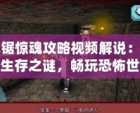 電鋸驚魂攻略視頻解說：解鎖生存之謎，暢玩恐怖世界！