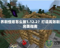 我的世界刷怪塔怎么做1.12.2？打造高效刷怪塔的完美指南