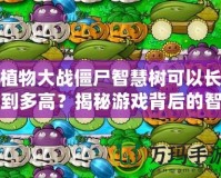 植物大戰僵尸智慧樹可以長到多高？揭秘游戲背后的智慧與創意