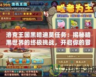 洛克王國黑暗迪莫任務：揭秘暗黑世界的終極挑戰，開啟你的冒險之旅！