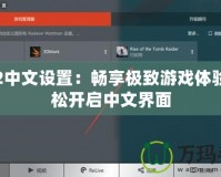 霸王2中文設置：暢享極致游戲體驗，輕松開啟中文界面
