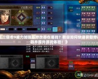 《三國志9威力加強版修改器在哪找？教你如何快速獲取修改器并提升游戲體驗！》
